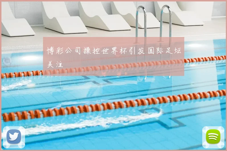 博彩公司操控世界杯引发国际足坛关注