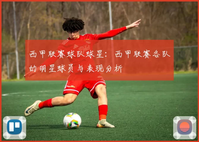 西甲联赛球队球星：西甲联赛各队的明星球员与表现分析