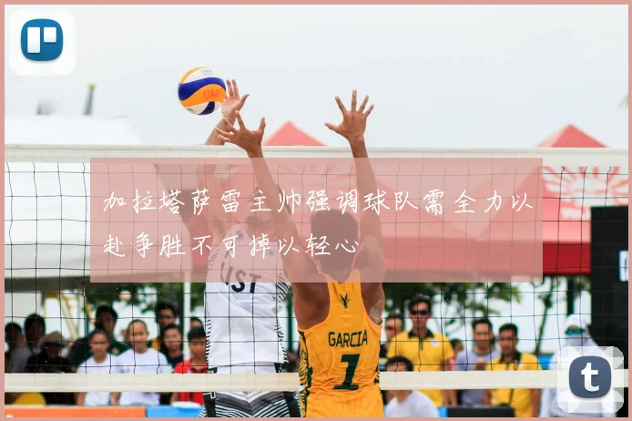 加拉塔萨雷主帅强调球队需全力以赴争胜不可掉以轻心