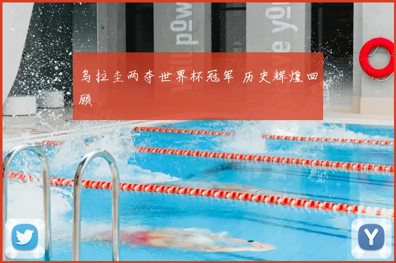 乌拉圭两夺世界杯冠军 历史辉煌回顾