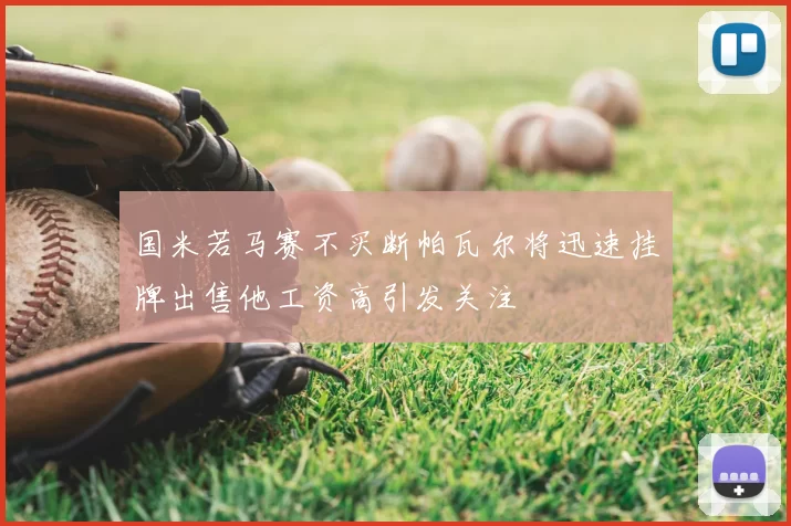 国米若马赛不买断帕瓦尔将迅速挂牌出售他工资高引发关注