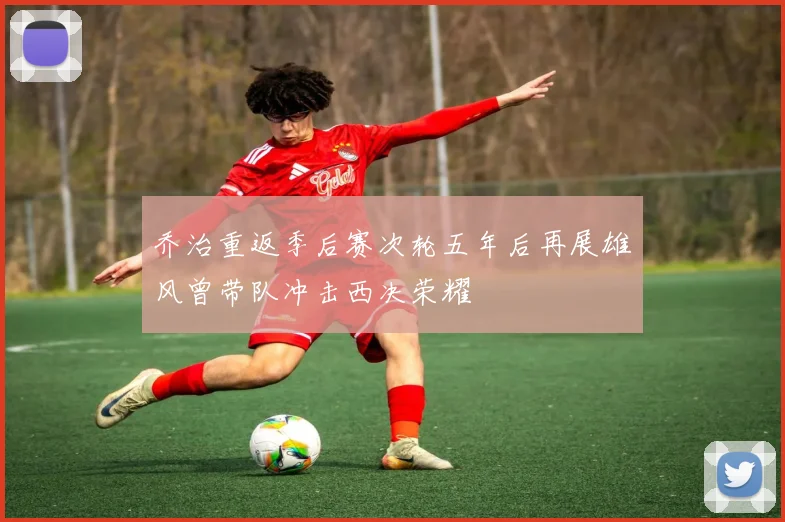 乔治重返季后赛次轮五年后再展雄风曾带队冲击西决荣耀