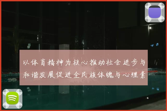 以体育精神为核心推动社会进步与和谐发展促进全民族体魄与心理素质全面提升