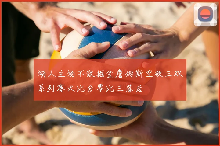 湖人主场不敌掘金詹姆斯空砍三双系列赛大比分零比三落后