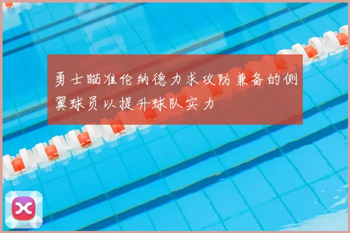 勇士瞄准伦纳德力求攻防兼备的侧翼球员以提升球队实力