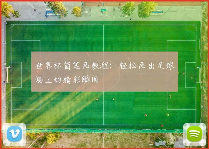 世界杯简笔画教程：轻松画出足球场上的精彩瞬间