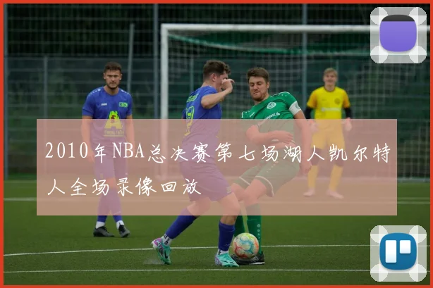 2010年NBA总决赛第七场湖人凯尔特人全场录像回放