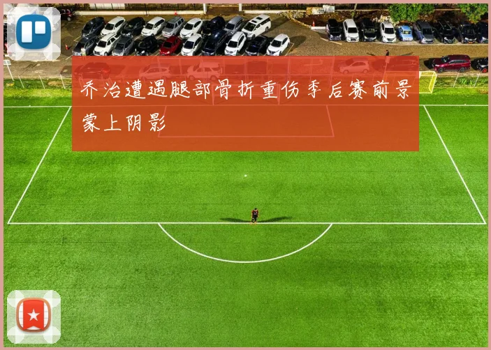 乔治遭遇腿部骨折重伤季后赛前景蒙上阴影