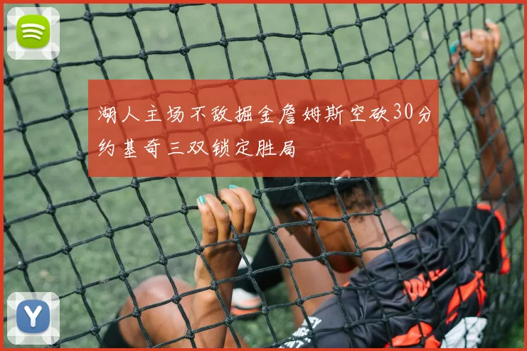 湖人主场不敌掘金詹姆斯空砍30分约基奇三双锁定胜局