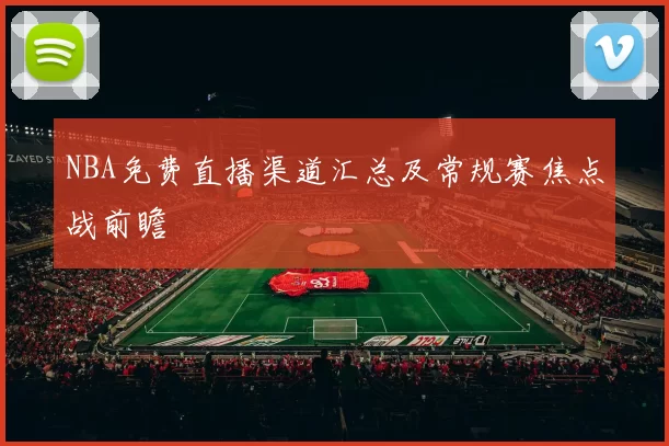 NBA免费直播渠道汇总及常规赛焦点战前瞻