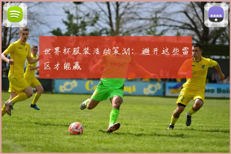 世界杯服装活动策划：避开这些雷区才能赢