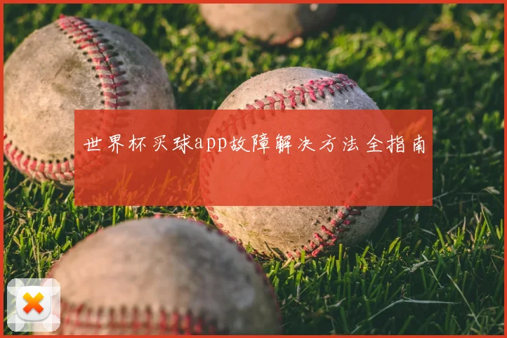 世界杯买球app故障解决方法全指南