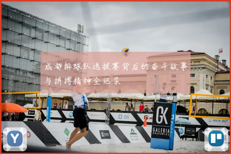 成都排球队选拔赛背后的奋斗故事与拼搏精神全记录