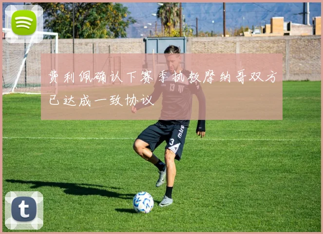 费利佩确认下赛季执教摩纳哥双方已达成一致协议