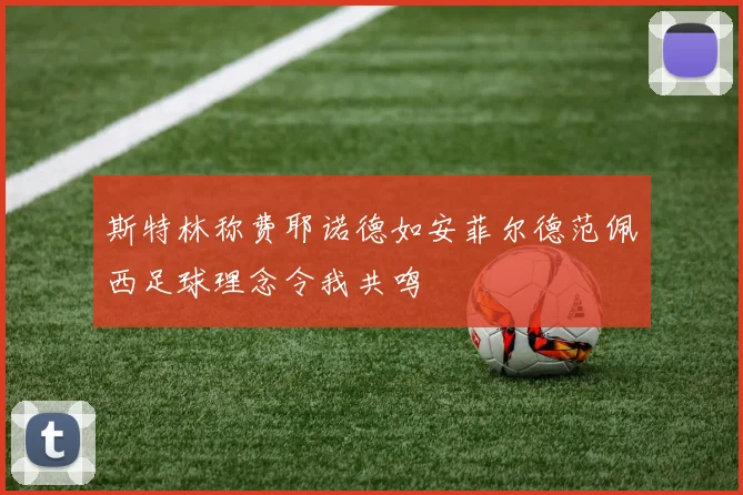 斯特林称费耶诺德如安菲尔德范佩西足球理念令我共鸣