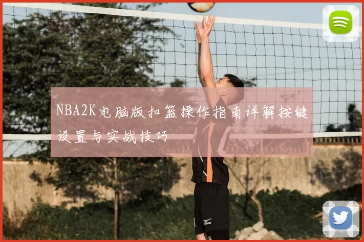 NBA2K电脑版扣篮操作指南详解按键设置与实战技巧