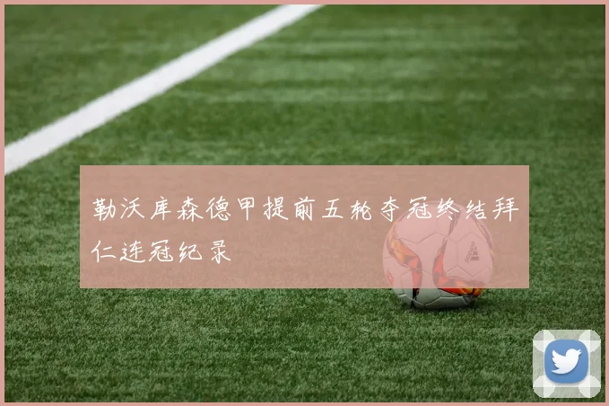 勒沃库森德甲提前五轮夺冠终结拜仁连冠纪录