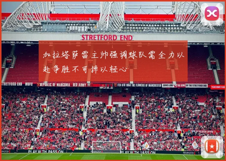 加拉塔萨雷主帅强调球队需全力以赴争胜不可掉以轻心