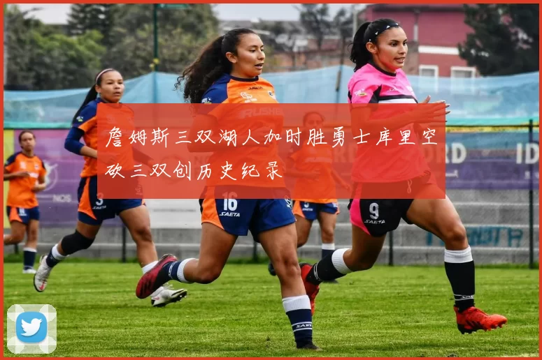 詹姆斯三双湖人加时胜勇士库里空砍三双创历史纪录